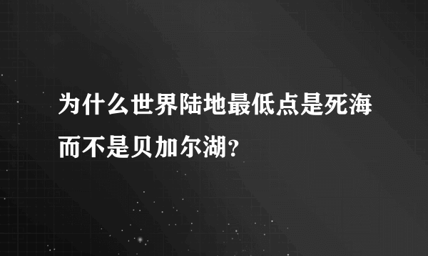 为什么世界陆地最低点是死海而不是贝加尔湖？