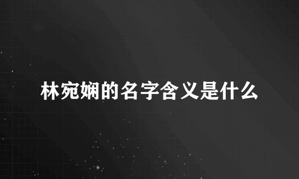 林宛娴的名字含义是什么