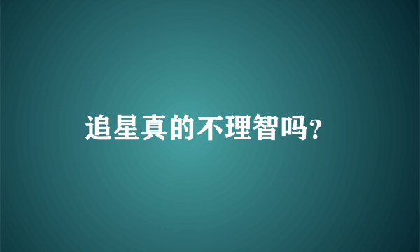追星真的不理智吗？