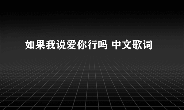 如果我说爱你行吗 中文歌词