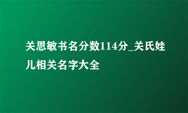 关思敏书名分数114分_关氏娃儿相关名字大全