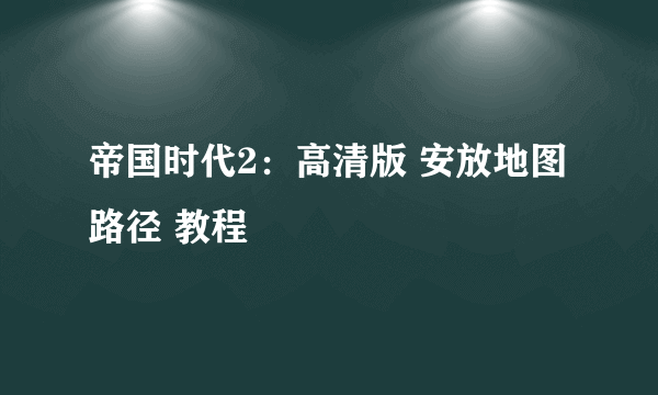 帝国时代2：高清版 安放地图路径 教程