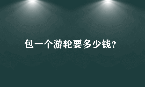 包一个游轮要多少钱？