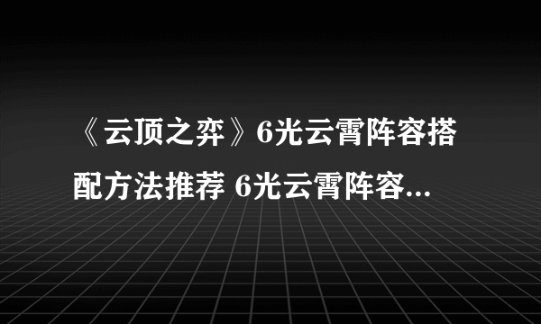 《云顶之弈》6光云霄阵容搭配方法推荐 6光云霄阵容运营技巧介绍