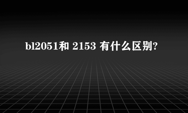 bl2051和 2153 有什么区别?