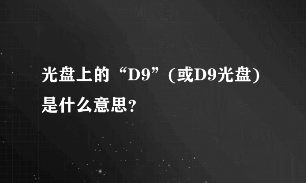 光盘上的“D9”(或D9光盘)是什么意思？