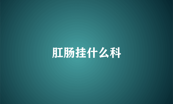 肛肠挂什么科