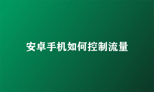 安卓手机如何控制流量