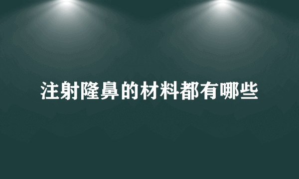 注射隆鼻的材料都有哪些