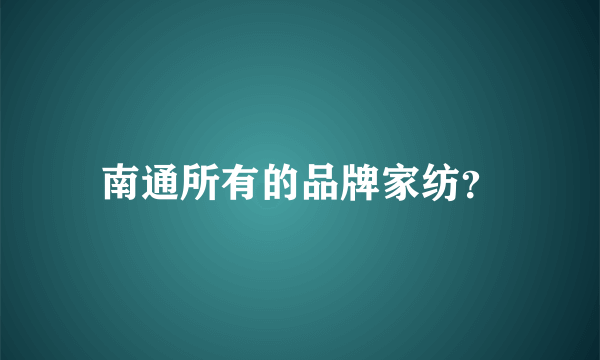 南通所有的品牌家纺？