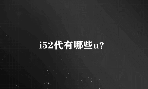 i52代有哪些u？