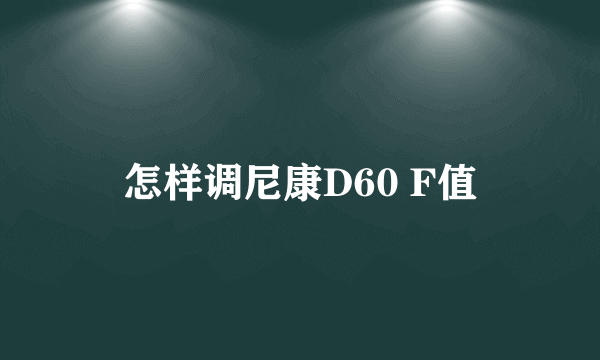 怎样调尼康D60 F值