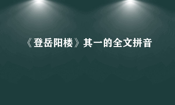 《登岳阳楼》其一的全文拼音