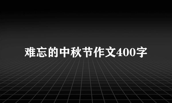 难忘的中秋节作文400字
