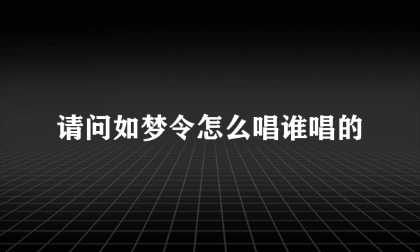 请问如梦令怎么唱谁唱的