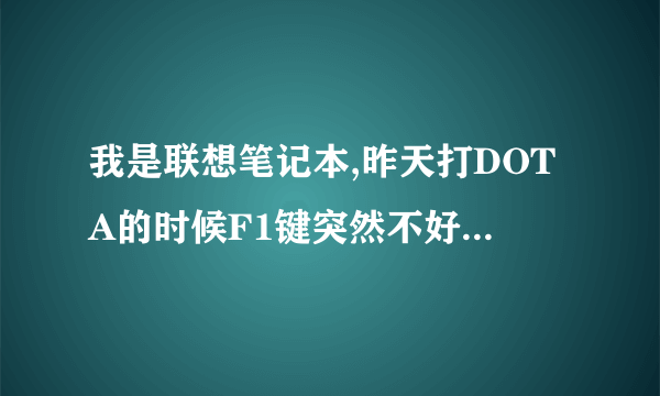我是联想笔记本,昨天打DOTA的时候F1键突然不好使了,但FN+F1键的待机功能确好使,这是为什么?