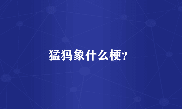 猛犸象什么梗？