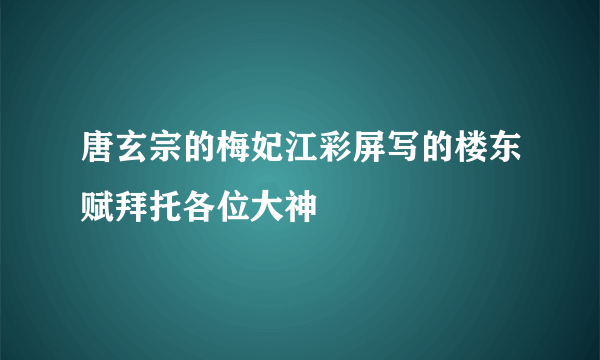 唐玄宗的梅妃江彩屏写的楼东赋拜托各位大神
