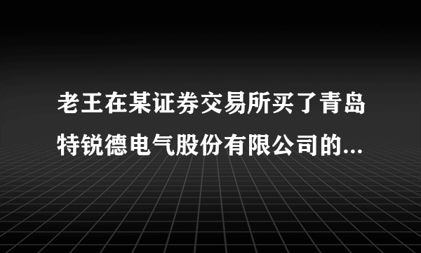 老王在某证券交易所买了青岛特锐德电气股份有限公司的股票18 000股。对此下列说法正确的是（　　）①老王变成了该公司的股东②老王在自己的资金紧张时，可以要求该公司全部或部分退还自己的股金③老王在自己资金紧张时，可以在股市全部或部分卖出自己的股票④老王可以定期从该公司获得股息。A.①③B. ①④C. ②③D. ③④