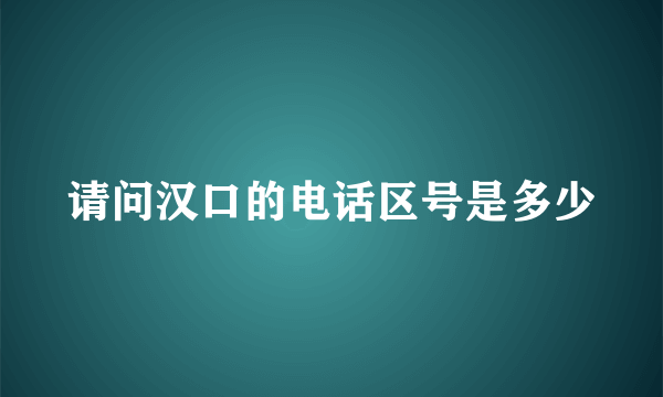 请问汉口的电话区号是多少