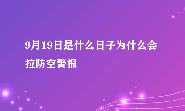 9月19日是什么日子为什么会拉防空警报