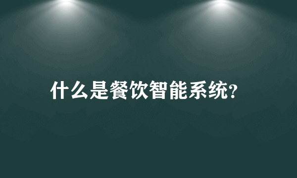 什么是餐饮智能系统？