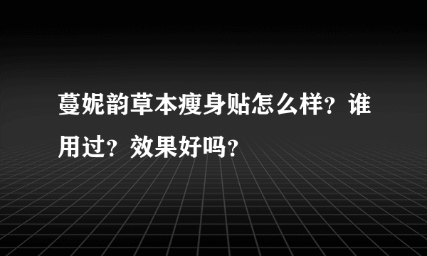 蔓妮韵草本瘦身贴怎么样？谁用过？效果好吗？