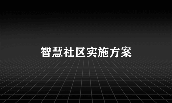 智慧社区实施方案