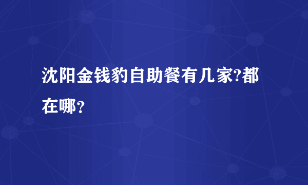 沈阳金钱豹自助餐有几家?都在哪？