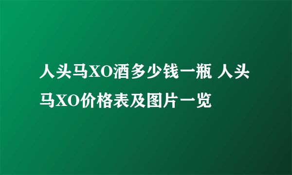 人头马XO酒多少钱一瓶 人头马XO价格表及图片一览