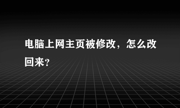 电脑上网主页被修改，怎么改回来？