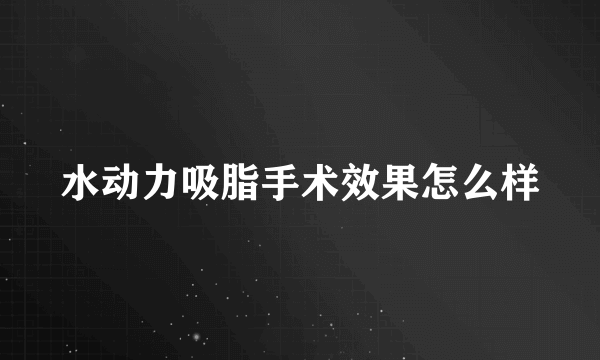水动力吸脂手术效果怎么样