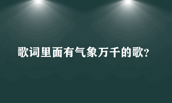 歌词里面有气象万千的歌？