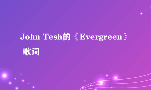 John Tesh的《Evergreen》 歌词
