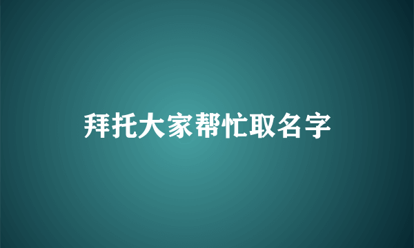 拜托大家帮忙取名字
