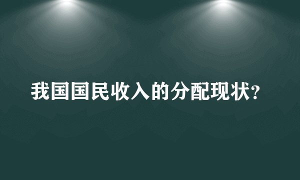我国国民收入的分配现状？