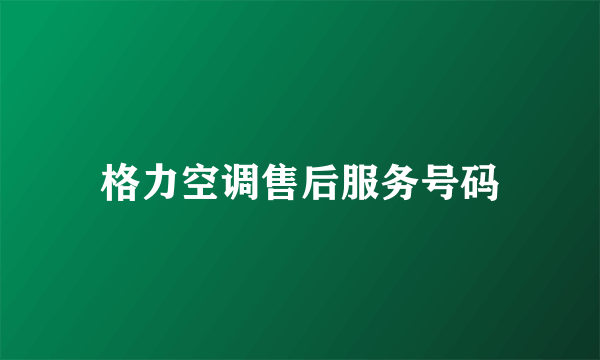 格力空调售后服务号码