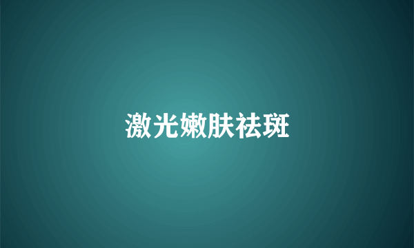 激光嫩肤祛斑