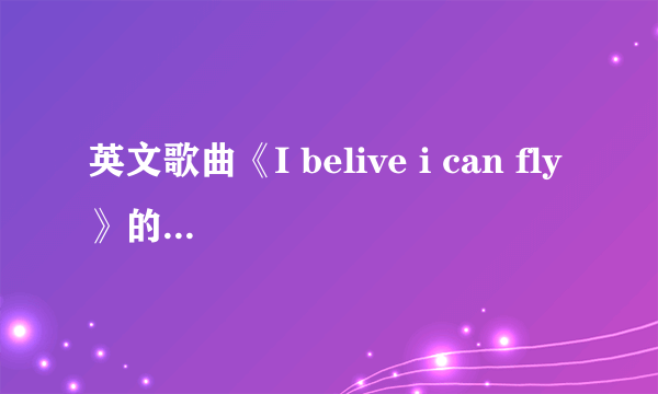 英文歌曲《I belive i can fly》的歌词帮忙翻译一下