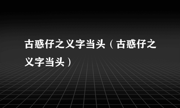 古惑仔之义字当头（古惑仔之义字当头）