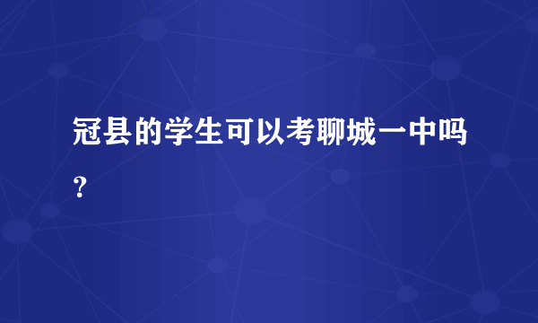 冠县的学生可以考聊城一中吗？
