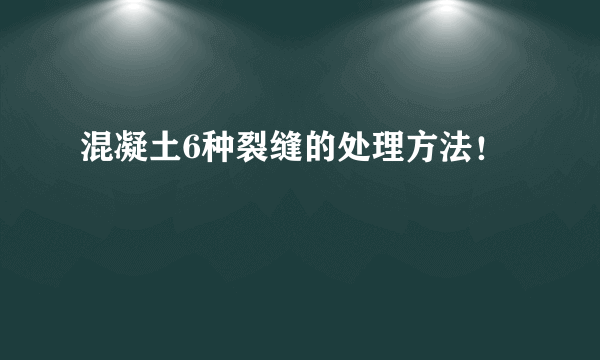 混凝土6种裂缝的处理方法！