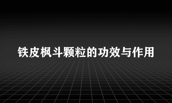 铁皮枫斗颗粒的功效与作用