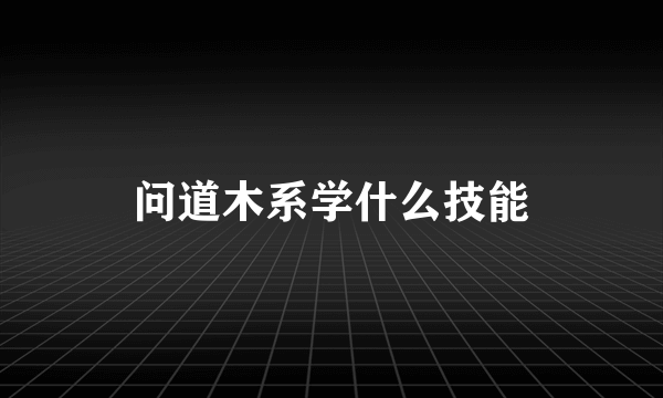 问道木系学什么技能