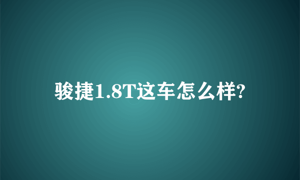 骏捷1.8T这车怎么样?