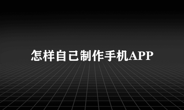 怎样自己制作手机APP