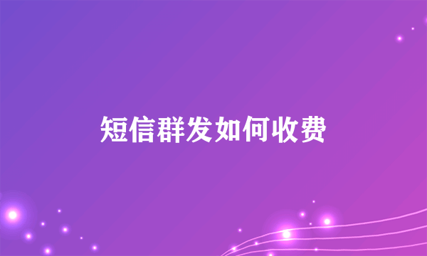 短信群发如何收费