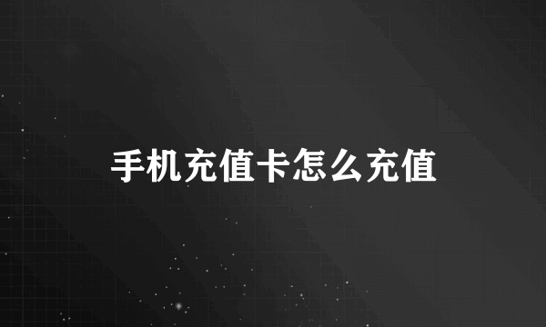 手机充值卡怎么充值