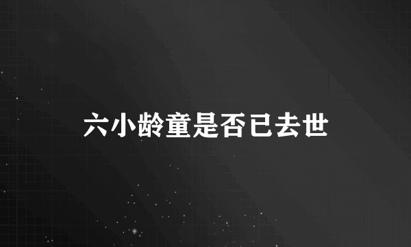 六小龄童是否已去世