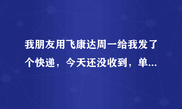我朋友用飞康达周一给我发了个快递，今天还没收到，单号：87014214826，请问是什么情况，谢谢了